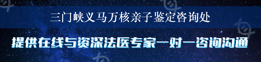 三门峡义马万核亲子鉴定咨询处